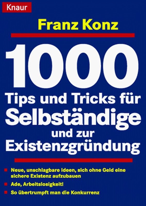 1000 Tips und Tricks für Selbständige und zur Existenzgründung. Die besten Finanzierungsmöglichkeiten - So übertrumpft man die Konkurrenz - Einmalige Ideen zur Betriebs- und Geschäftseröffnung
