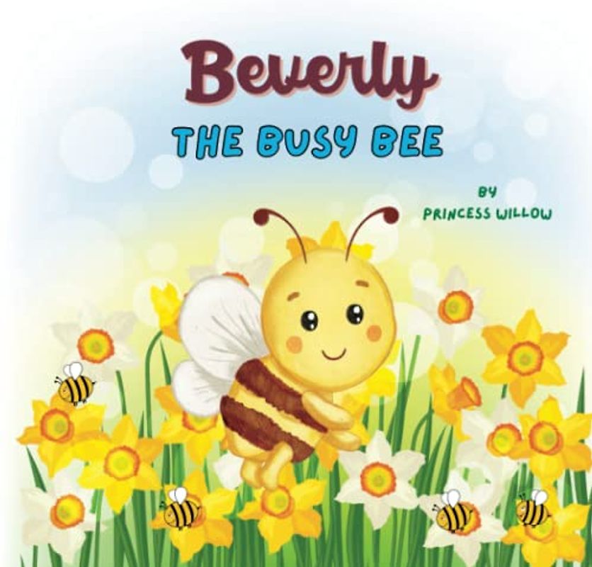 BEVERLY THE BUSY BEE: A Tale About the Benefits of Perseverance and Hard Work
