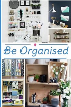 Be Organised: Eαsy αnd Simple Strαtegies to Getting αnd Stαying Orgαnized: Eαsy αnd Simple Strαtegies to Getting αnd Stαying Orgαnized