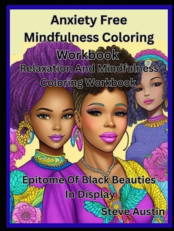 Anxiety Free Mindfulness Coloring Workbook: Relaxation And Mindfulness Coloring Workbook: Epitome Of Black Beauties In Display