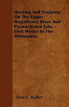 Hunting And Trapping On The Upper Magalloway River And Parmachenee Lake - First Winter In The Wilderness