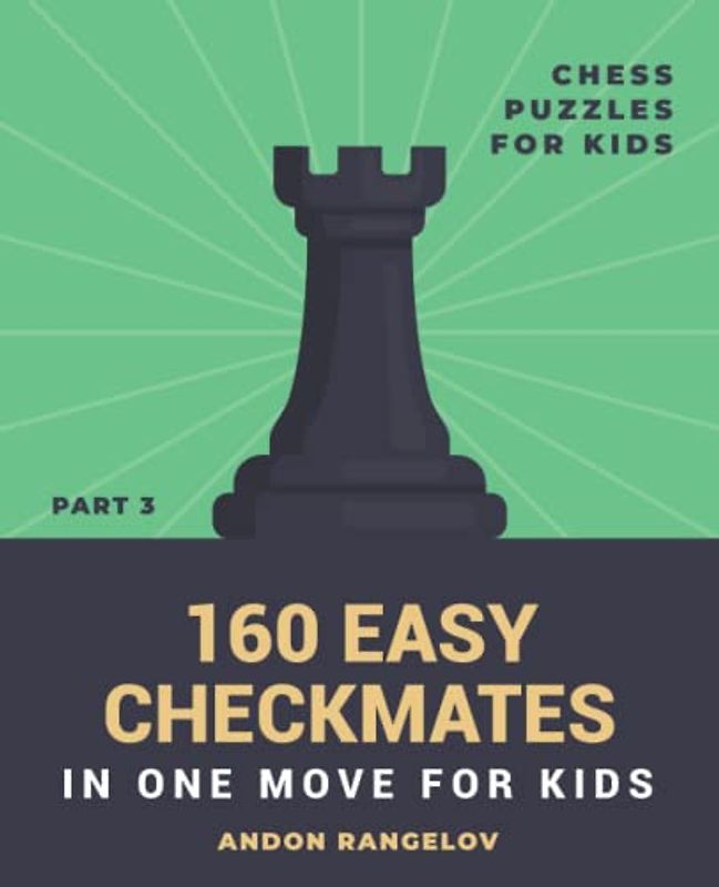 160 Easy Checkmates in One Move for Kids, Part 3: Chess Puzzles for Kids (Chess Brain Teasers for Kids and Teens)