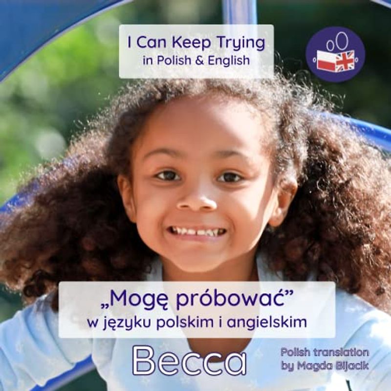 I Can Keep Trying in Polish & English: A dual language introduction to positive affirmations and building resilience (Becca’s ‘I Can Do It!’ Dual language books, Band 1)