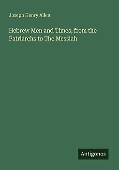 Hebrew Men and Times, from the Patriarchs to The Messiah