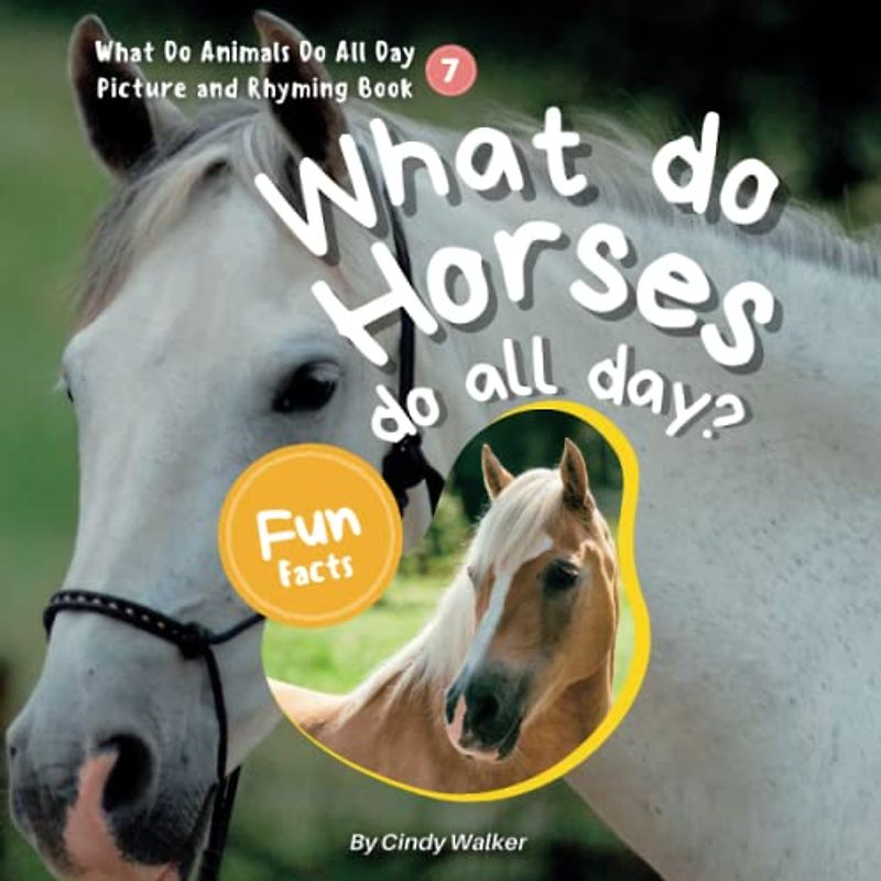 What Do Animals Do All Day Picture And Rhyming Book 7：What Do Horses Do All Day?: The Engaging Rhymes Create a Fun Read Aloud Experience for Kids (Learn About Animals With Simple Rhymes, Band 7)