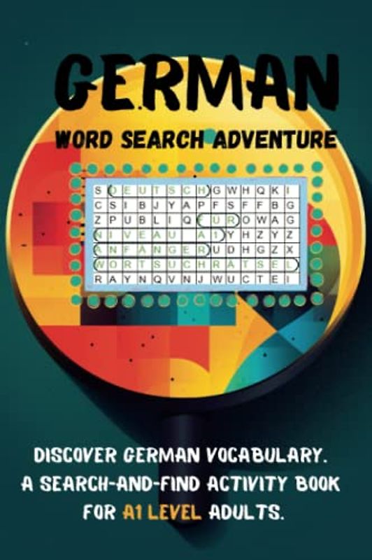 Word Search Adventure: A German Language Activity Book for Beginner Adults Level A1: German Word Search for Adults. Discover German Vocabulary: A Search-and-Find Activity Book for A1 Level Adults