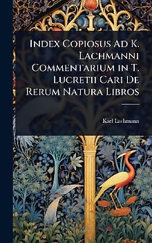 Index Copiosus Ad K. Lachmanni Commentarium in T. Lucretii Cari De Rerum Natura Libros