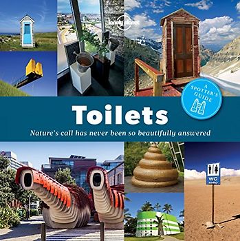 Lonely Planet A Spotter's Guide to Toilets 1: Nature's call has never been so beautifully answered