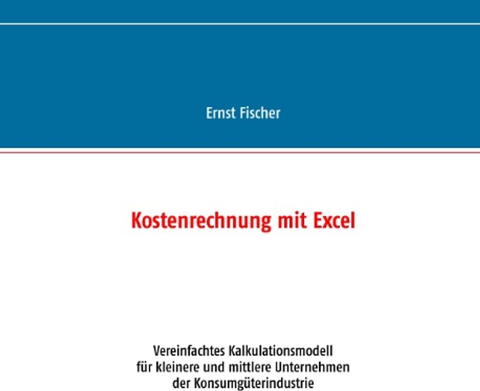 Kostenrechnung mit Excel. Vereinfachtes Kalkulationsmodell  für kleinere und mittlere Unternehmen  der Konsumgüterindustrie