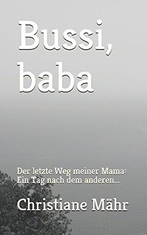Bussi, baba: Der letzte Weg meiner Mama: Ein Tag nach dem anderen...