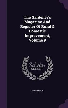 The Gardener's Magazine and Register of Rural & Domestic Improvement, Volume 9