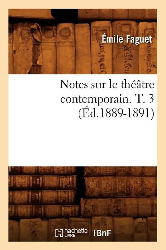 Notes Sur Le Théâtre Contemporain. T. 3 (Éd.1889-1891)