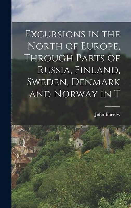 Excursions in the North of Europe, Through Parts of Russia, Finland, Sweden, Denmark and Norway in T