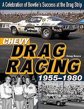 Chevy Drag Racing 1955-1980: A Celebration of Bowtie's Success at the Drag Strip: A Celebration of the Bowtie's Success During the Golden Era of Racing