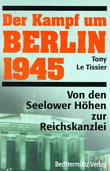 Der Kampf um Berlin. Von den Seelower Höhen zur Reichskanzlei