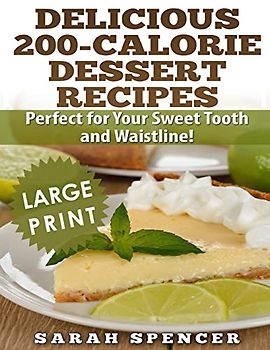 Delicious 200-Calorie Dessert Recipes ***Black and White Large Print Edition***: Perfect for Your Sweet Tooth and Waistline
