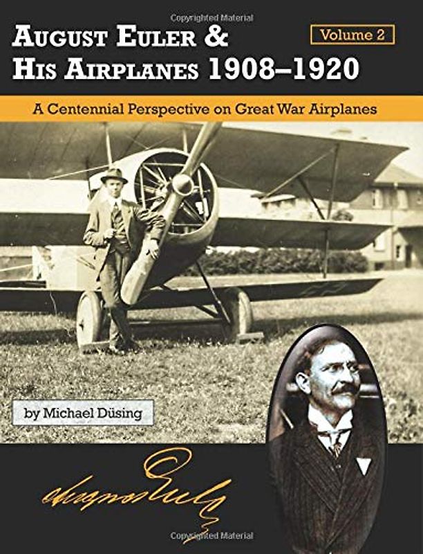 August Euler & His Airplanes 1908 -1920 Volume 2: A Centennial Perspective on Great War Airplanes (Great War Aviation Centennial Series)