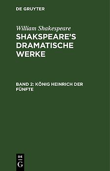 William Shakespeare: Shakspeare’s dramatische Werke / König Heinrich der Fünfte