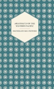 Argonauts Of The Western Pacific - An Account of Native Enterprise and Adventure in the Archipelagoes of Melanesian New Guinea - With 5 maps, 65 Illustrations and 2 Figures