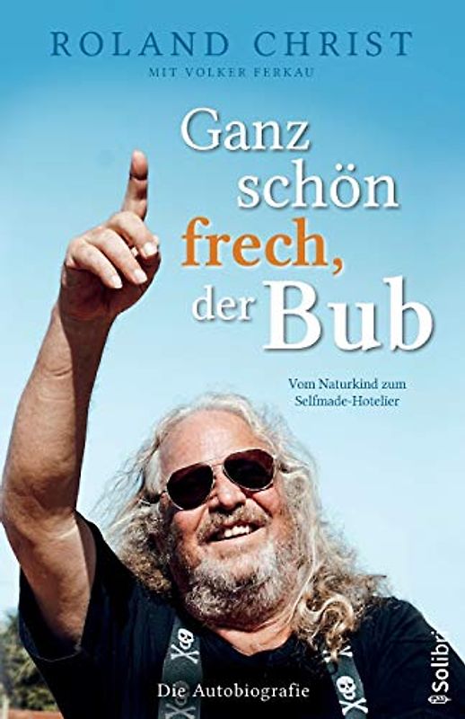 Ganz schön frech, der Bub - Vom Naturkind zum Selfmade-Hotelier: Die Autobiografie