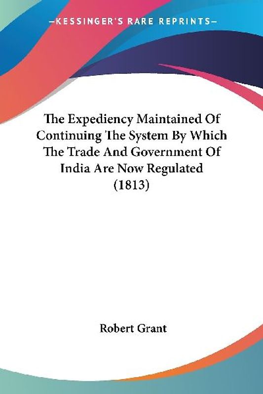 The Expediency Maintained Of Continuing The System By Which The Trade And Government Of India Are Now Regulated (1813)