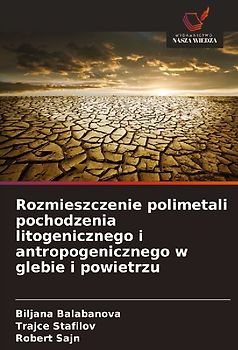 Rozmieszczenie polimetali pochodzenia litogenicznego i antropogenicznego w glebie i powietrzu