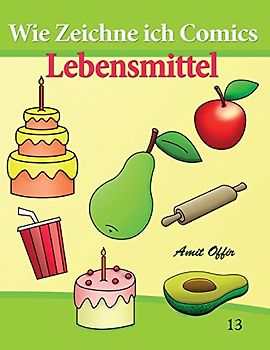 Wie Zeichne ich Comics - Lebensmittel (Zeichnen Bücher: Zeichnen für Anfänger Bücher, Band 13)