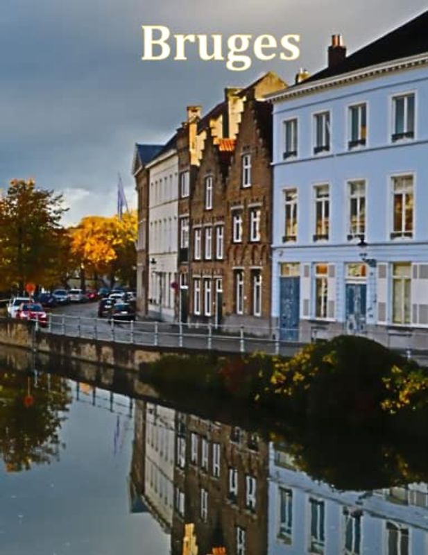 Bruges: A Visual Exploration of Bruges, Belgium and Beyond, A Visual Journey through Extraordinary Landscapes - A Photography Coffe Table Book of ... Breath Away, Tourism Guide Book, Band 77)