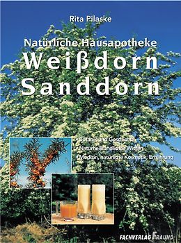 Weissdorn /Sanddorn. Botanik und Geschichte. Naturheilkundliches Wissen. Medizin, natürliche Kosmetik, Ernährung
