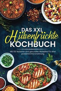 Das XXL Hülsenfrüchte Kochbuch: Mit 150 leckeren und gesunden Rezepten für eine proteinreiche Ernährung