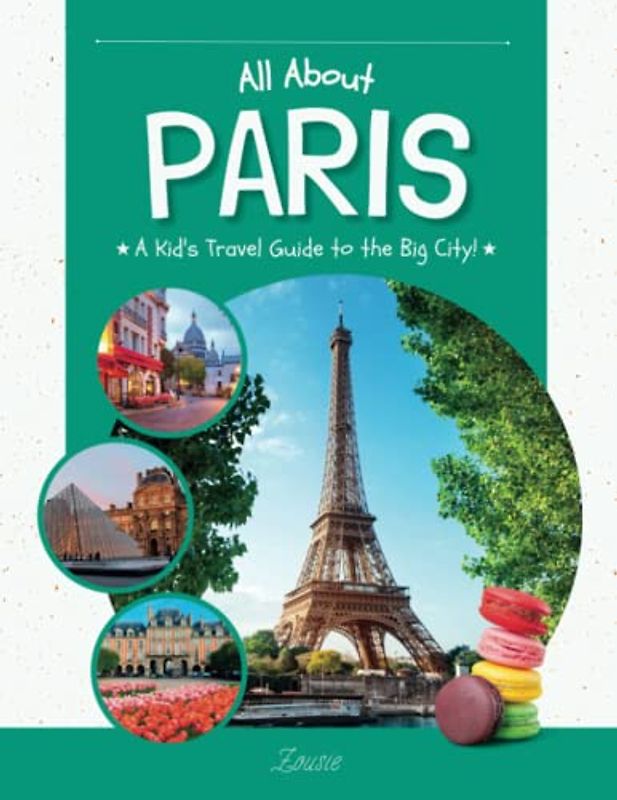 All About Paris: A Kid's Travel Guide to the Big City!