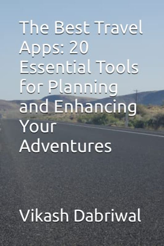 The Best Travel Apps: 20 Essential Tools for Planning and Enhancing Your Adventures