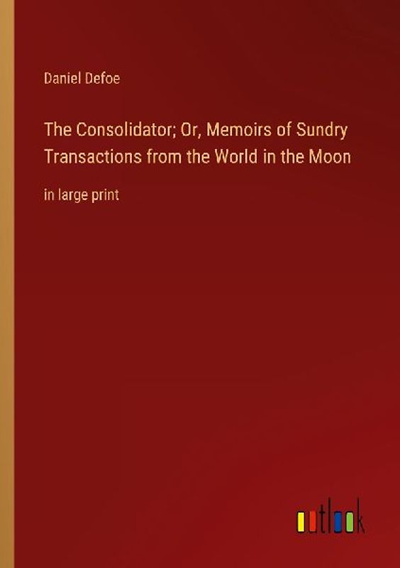 The Consolidator; Or, Memoirs of Sundry Transactions from the World in the Moon