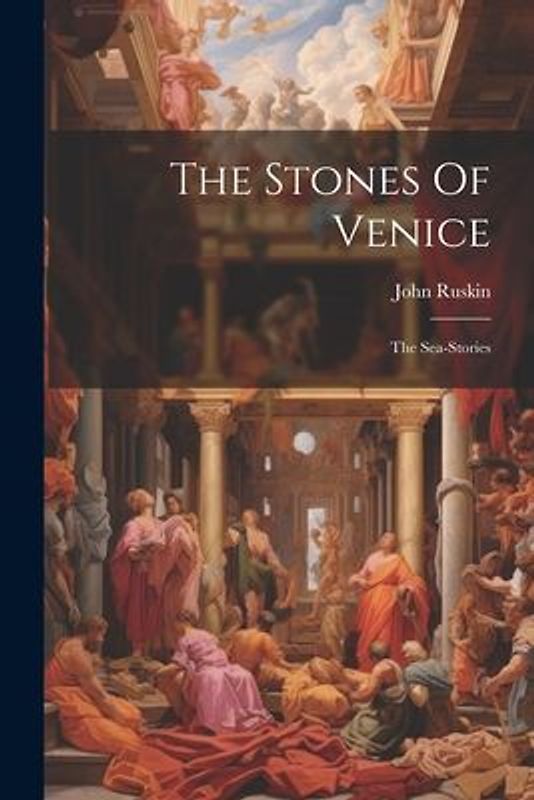 The Stones Of Venice: The Sea-stories