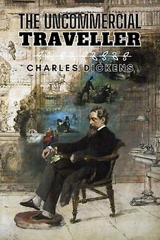 The Uncommercial Traveller: Original Classics and Annotated