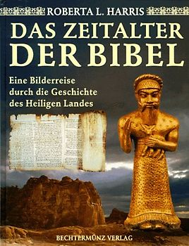 Das Zeitalter der Bibel. Eine Bilderreise durch die Geschichte des Heiligen Landes