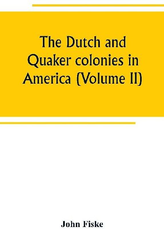 The Dutch and Quaker colonies in America (Volume II)