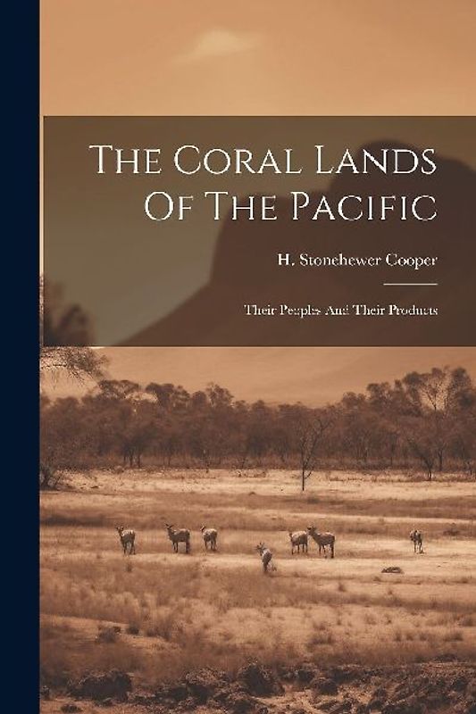 The Coral Lands Of The Pacific: Their Peoples And Their Products