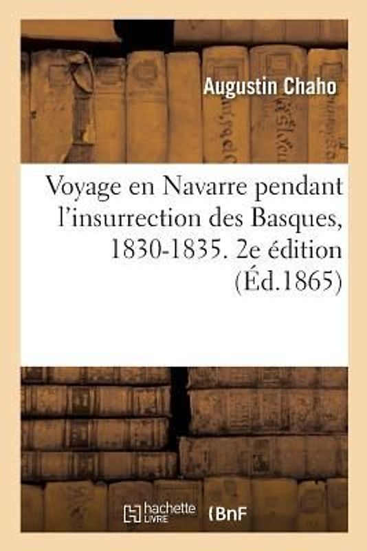 Voyage En Navarre Pendant l'Insurrection Des Basques, 1830-1835. 2e Édition