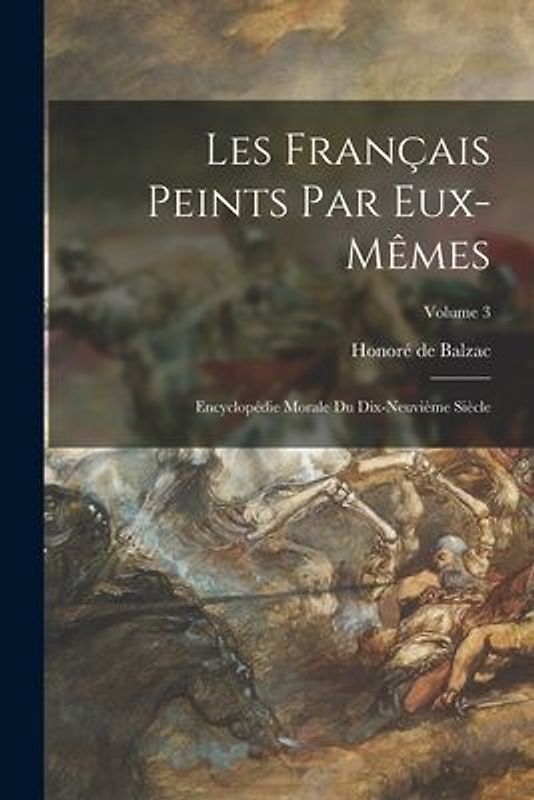Les Français Peints Par Eux-Mêmes: Encyclopédie Morale Du Dix-Neuvième Siècle; Volume 3
