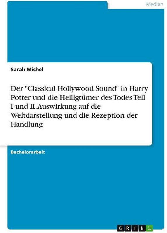 Der "Classical Hollywood Sound" in Harry Potter und die Heiligtümer des Todes Teil I und II. Auswirkung auf die Weltdarstellung und die Rezeption der Handlung