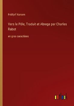 Vers le Pôle, Traduit et Abrege par Charles Rabot