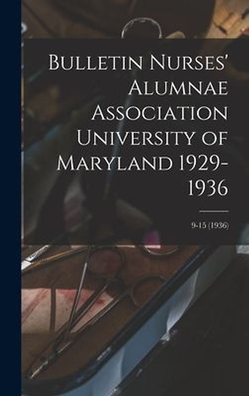 Bulletin Nurses' Alumnae Association University of Maryland 1929-1936; 9-15 (1936)