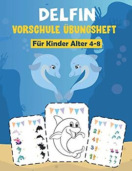 DELFIN VORSCHULE ÜBUNGSHEFT Für Kinder Alter 4-8: Fun Kinderarbeitsbuch mit über 60 Aktivitäten mit Färben, Labyrinthen, Matching, Zählen, Zeichnen und mehr