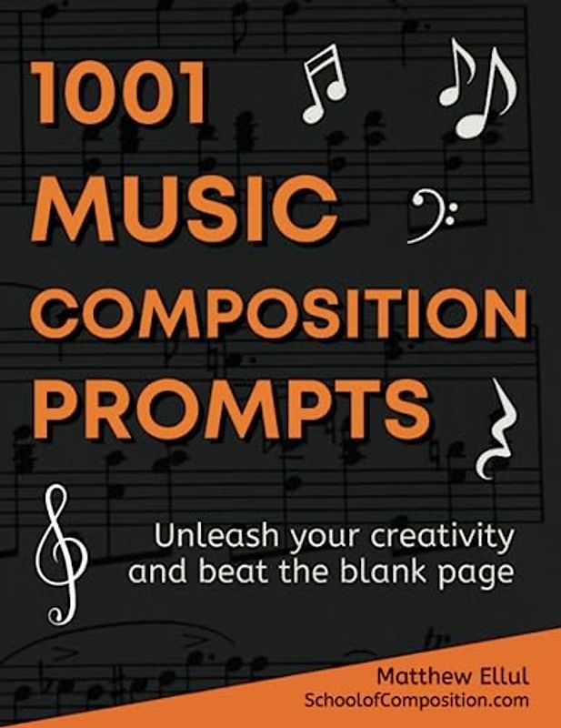 1001 Music Composition Prompts: Unleash Your Creativity and Beat the Blank Page