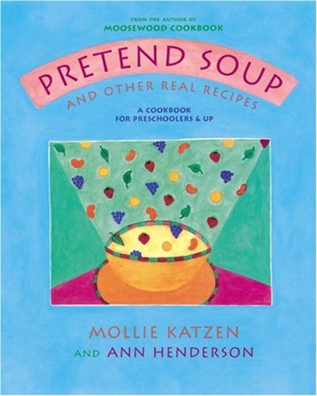 Pretend Soup and Other Real Recipes: A Cookbook for Preschoolers and Up - Mollie Katzen