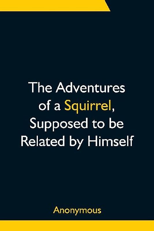 The Adventures of a Squirrel, Supposed to be Related by Himself