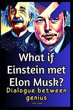 What if Einstein met Elon Musk?: Dialogue between genius