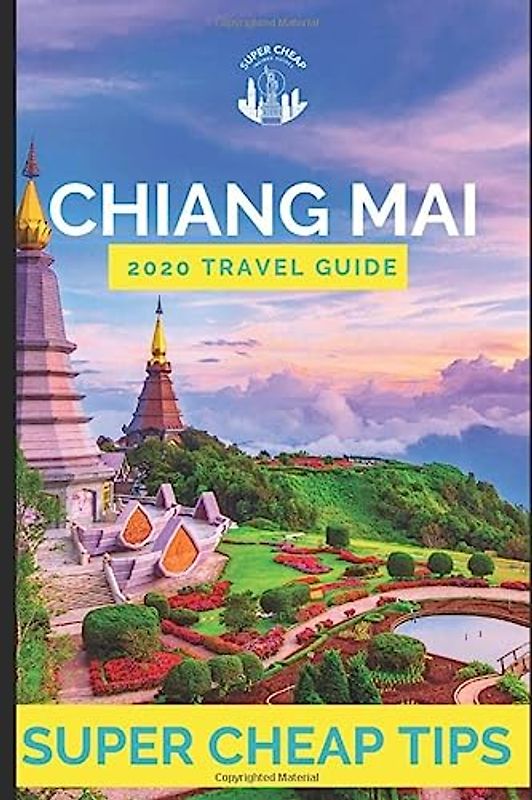 Super Cheap Chiang Mai - Travel Guide 2020: Enjoy Chiang Mai for less than $15 a day