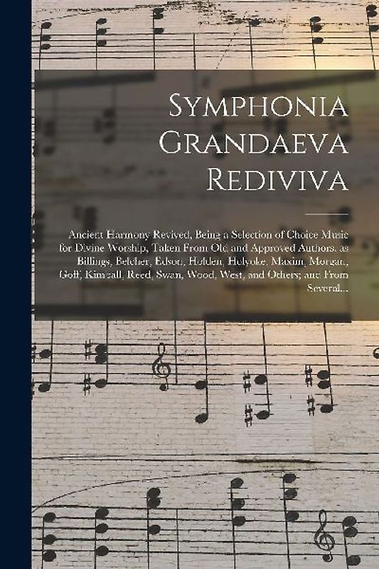 Symphonia Grandaeva Rediviva: Ancient Harmony Revived, Being a Selection of Choice Music for Divine Worship, Taken From Old and Approved Authors, as